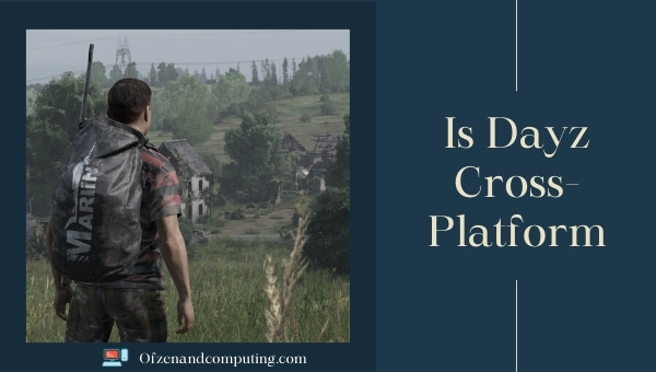 Is Dayz Cross-Platform in 2025?