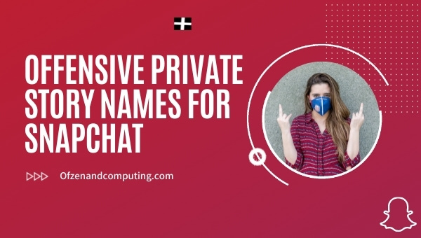 Offensive Private Story Names for Snapchat (2025)