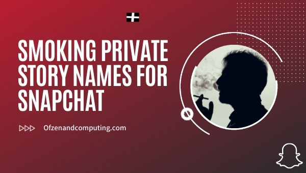 Smoking Private Story Names for Snapchat (2025)