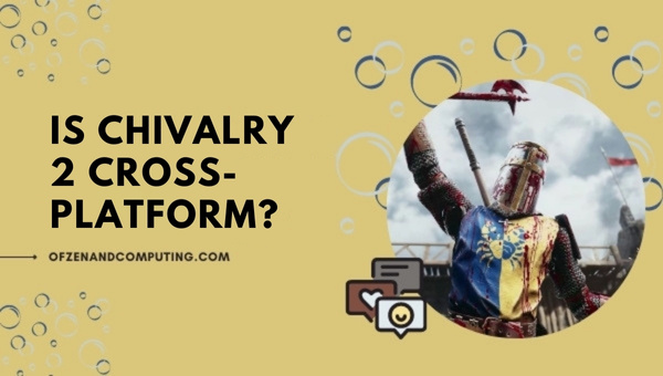 Is Chivalry 2 Cross-Platform in [cy]? [PC, PS4/5, Xbox One]