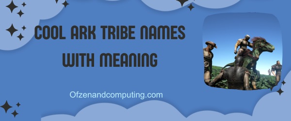 Cool ARK Tribe Names With Meaning (2025)