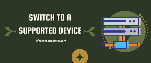 Switch to a Supported Device - Fix Disney Plus Error Code 14